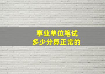 事业单位笔试多少分算正常的