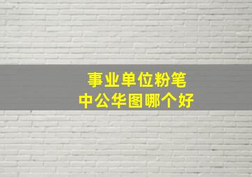 事业单位粉笔中公华图哪个好