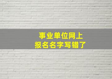 事业单位网上报名名字写错了