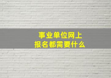 事业单位网上报名都需要什么