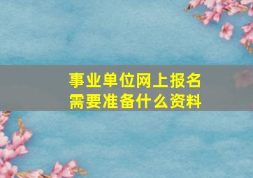 事业单位网上报名需要准备什么资料