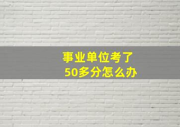 事业单位考了50多分怎么办