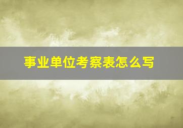 事业单位考察表怎么写