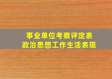 事业单位考察评定表政治思想工作生活表现