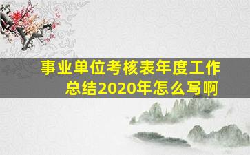 事业单位考核表年度工作总结2020年怎么写啊