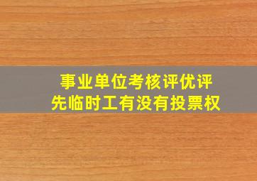 事业单位考核评优评先临时工有没有投票权