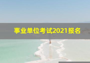 事业单位考试2021报名