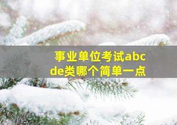 事业单位考试abcde类哪个简单一点