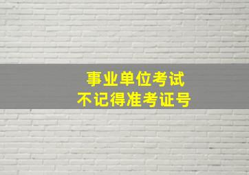 事业单位考试不记得准考证号