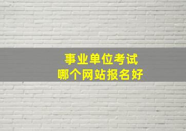 事业单位考试哪个网站报名好