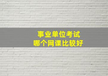 事业单位考试哪个网课比较好