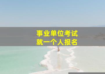 事业单位考试就一个人报名