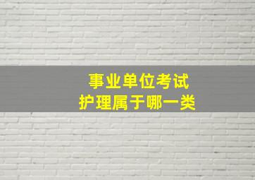 事业单位考试护理属于哪一类