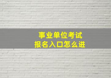 事业单位考试报名入口怎么进