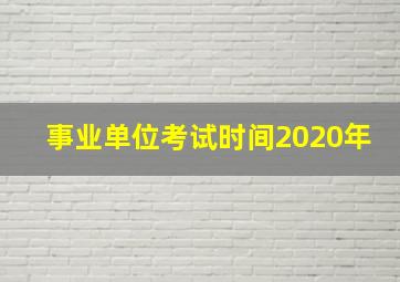 事业单位考试时间2020年