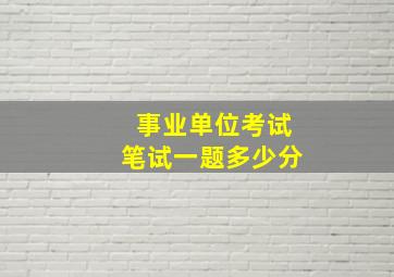 事业单位考试笔试一题多少分