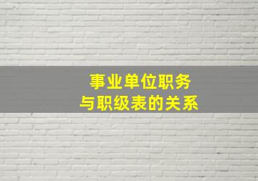 事业单位职务与职级表的关系