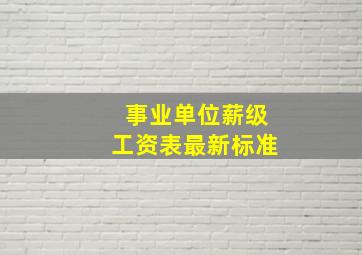 事业单位薪级工资表最新标准