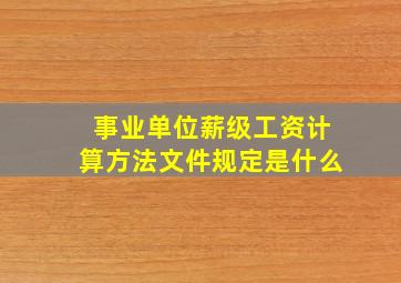 事业单位薪级工资计算方法文件规定是什么