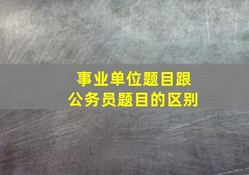 事业单位题目跟公务员题目的区别