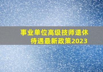 事业单位高级技师退休待遇最新政策2023