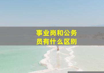 事业岗和公务员有什么区别