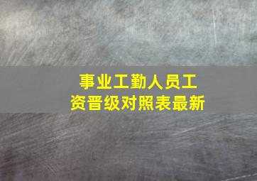 事业工勤人员工资晋级对照表最新