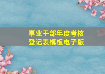 事业干部年度考核登记表模板电子版