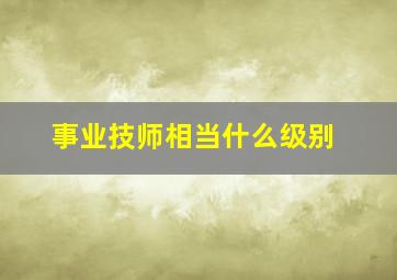 事业技师相当什么级别