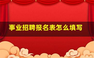 事业招聘报名表怎么填写