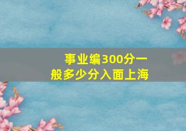 事业编300分一般多少分入面上海