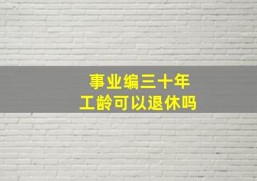 事业编三十年工龄可以退休吗