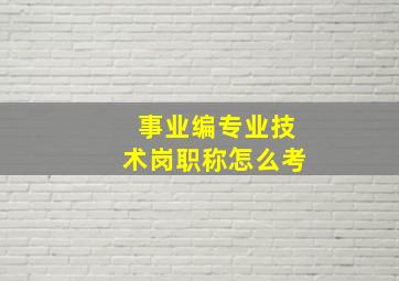 事业编专业技术岗职称怎么考