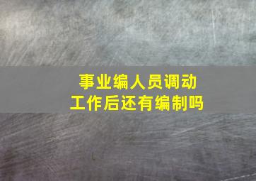 事业编人员调动工作后还有编制吗