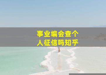 事业编会查个人征信吗知乎