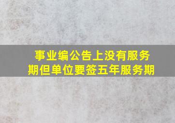 事业编公告上没有服务期但单位要签五年服务期