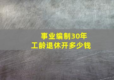 事业编制30年工龄退休开多少钱