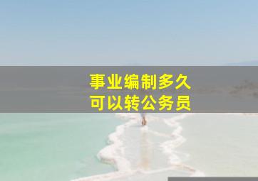 事业编制多久可以转公务员