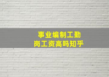 事业编制工勤岗工资高吗知乎