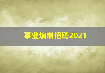 事业编制招聘2021