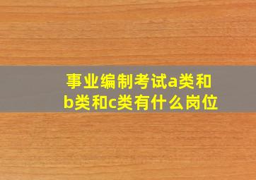 事业编制考试a类和b类和c类有什么岗位