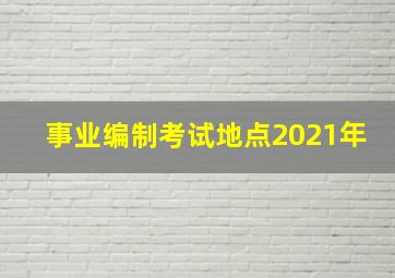 事业编制考试地点2021年