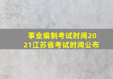 事业编制考试时间2021江苏省考试时间公布