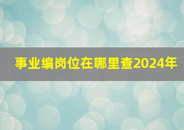 事业编岗位在哪里查2024年