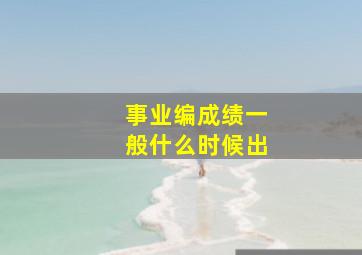 事业编成绩一般什么时候出