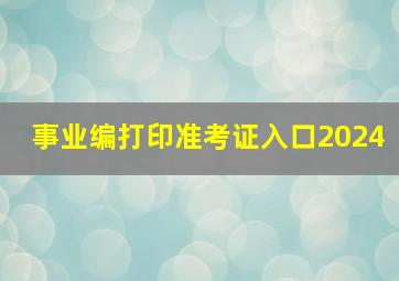 事业编打印准考证入口2024