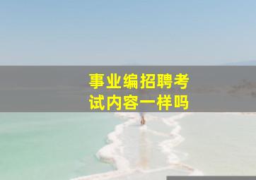 事业编招聘考试内容一样吗