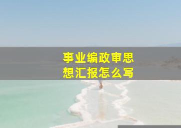 事业编政审思想汇报怎么写