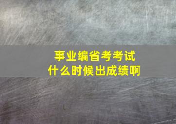 事业编省考考试什么时候出成绩啊