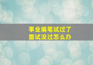 事业编笔试过了面试没过怎么办